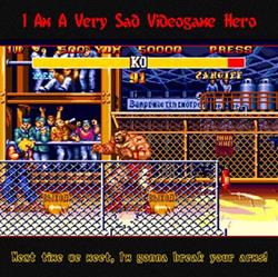 Download I Am A Very Sad Videogame Hero - Next time we meet Im gonna break your arms