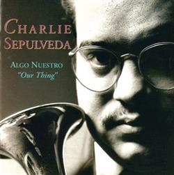 Download Charlie Sepulveda - Algo Nuestro Our Thing