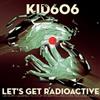 Kid606 - Lets Get Radioactive Or How I Learned To Stop Worrying And Love Nuclear Energy