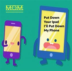 Download MOM - Put Down Your Ipad Ill Put Down My Phone
