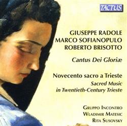 Download Giuseppe Radole, Marco Sofianopulo, Roberto Brisotto, Gruppo Incontro, Wladimir Matesic, Rita Susovsky - Cantus Dei Gloriae Novocento Sacro A Trieste Sacred Music In Twentieth Century Trieste