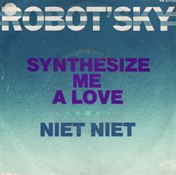 Download Robot'Sky - Synthesize Me A Love Niet Niet
